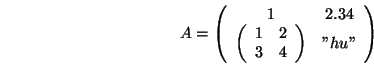 \begin{displaymath}A=\left(\begin{array}{cc}
1&2.34\\
\left(\begin{array}{cc}
1&2\\
3&4
\end{array}\right)&''hu''
\end{array}\right)\end{displaymath}