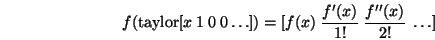 \begin{displaymath}f(\mathrm{taylor}[x\ 1\ 0\ 0\dots])=[f(x)\ \frac{f'(x)}{1!}\ \frac{f''(x)}{2!}\ \dots]\end{displaymath}